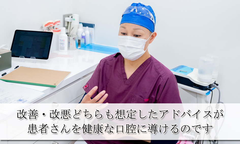 改善・改悪どちらも想定したアドバイスが健康な口腔に導きます