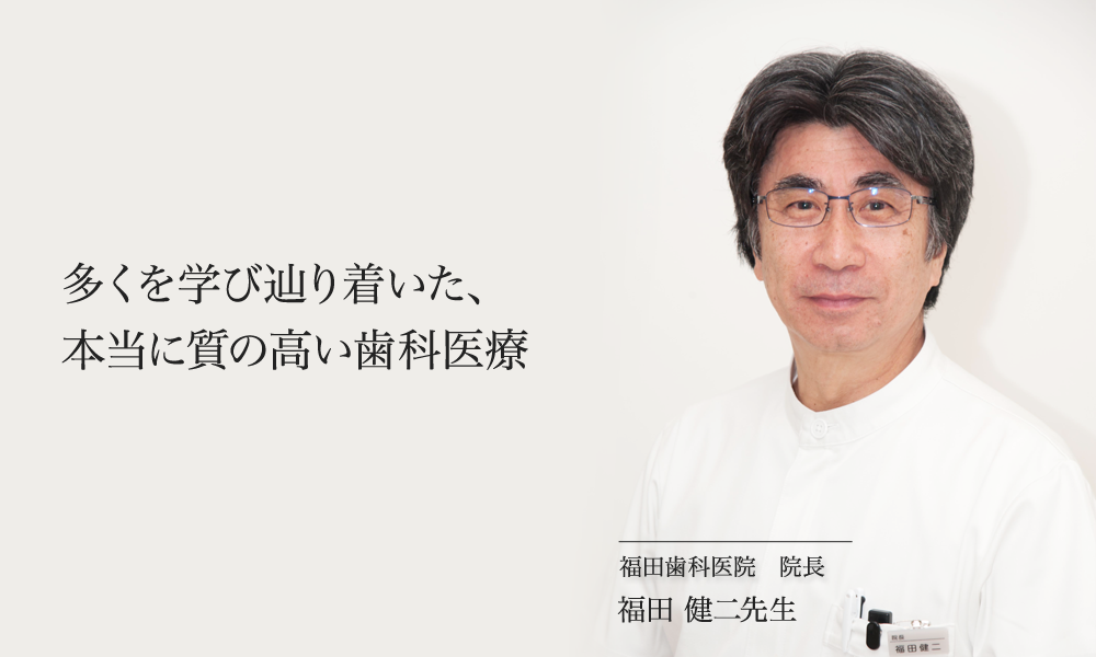 多くを学び辿り着いた、本当に質の高い歯科医療