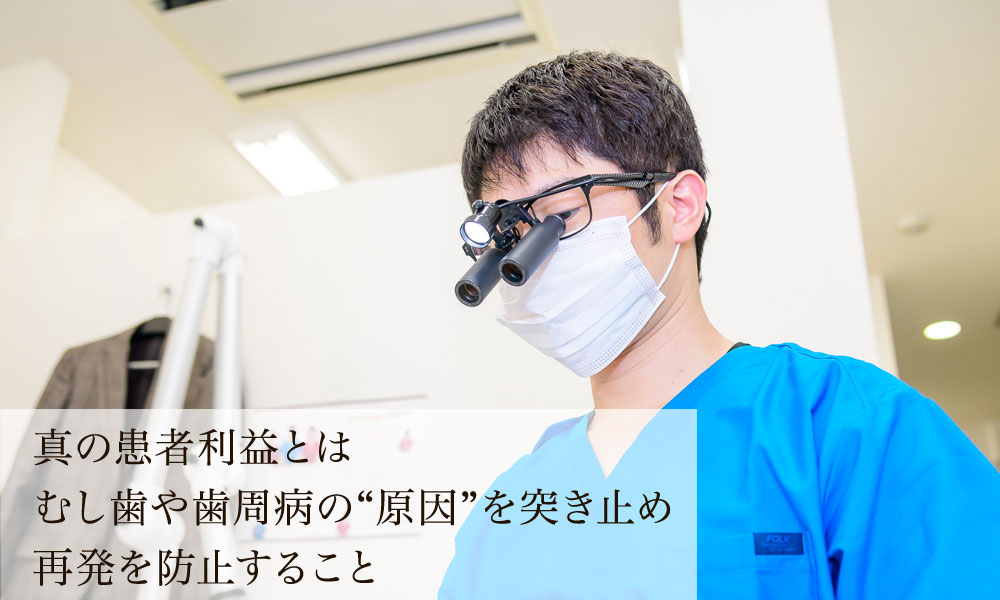 真の患者利益とはむし歯や歯周病の“原因”を突き止め再発を防止すること