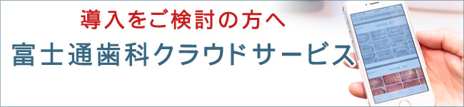 富士通歯科クラウドサービスの導入をご検討の方へ